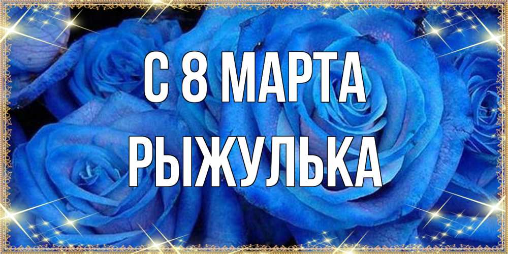 Открытка на каждый день с именем, рыжулька C 8 МАРТА как поздравить женщину на 8 марта. Конечно же нужно подарить ей открытку с нашего сайта Прикольная открытка с пожеланием онлайн скачать бесплатно 