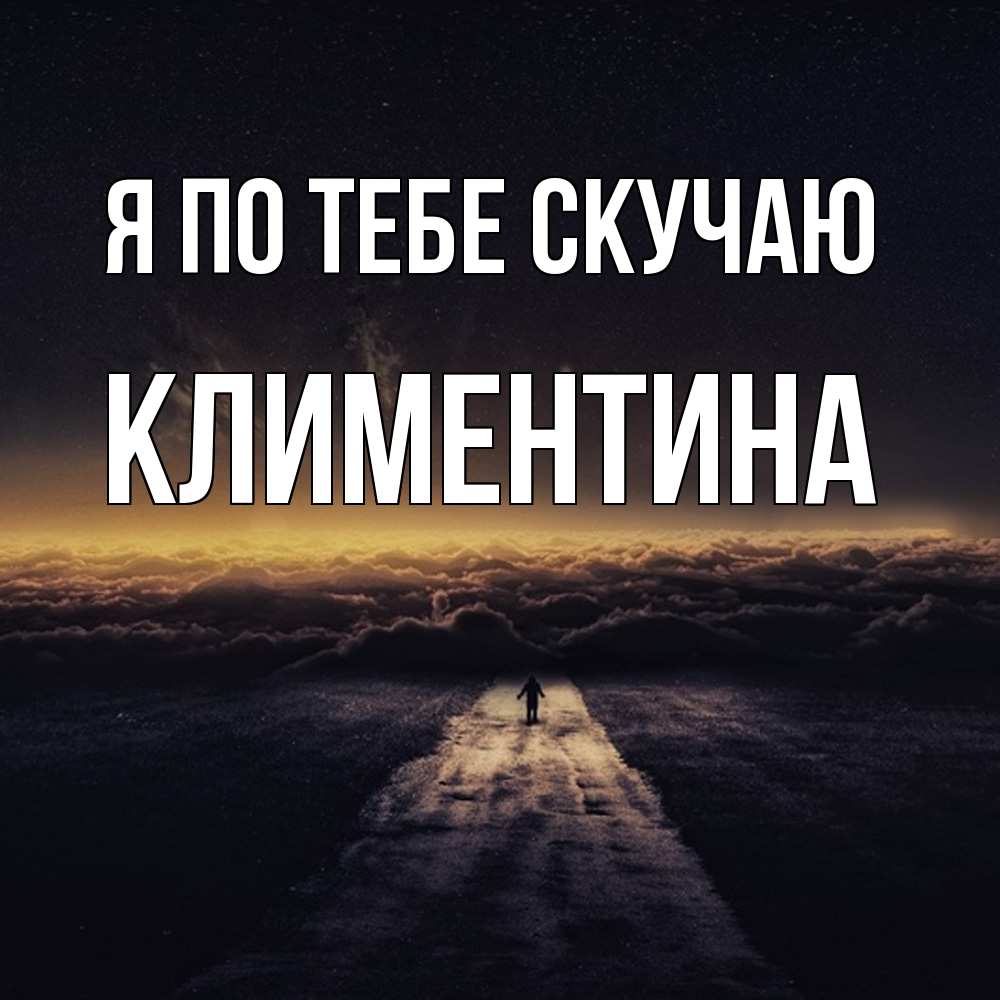 Открытка на каждый день с именем, Климентина Я по тебе скучаю идем Прикольная открытка с пожеланием онлайн скачать бесплатно 