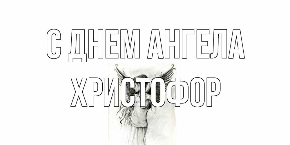 Открытка на каждый день с именем, Христофор С днем ангела С днем Ангела, поздравления ко дню ангела Прикольная открытка с пожеланием онлайн скачать бесплатно 