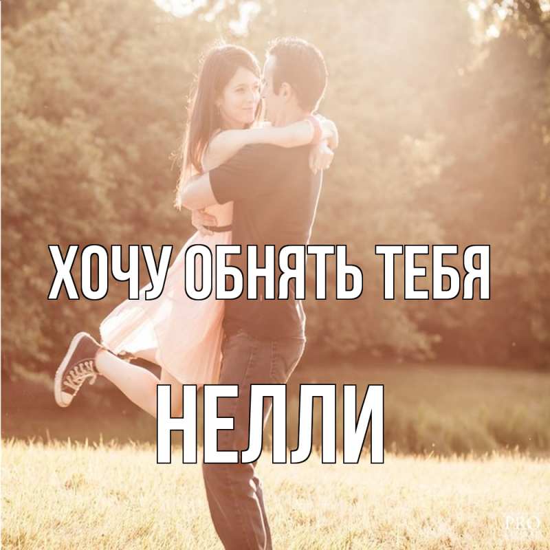 Картинка Хочу обнять тебя, Нелли