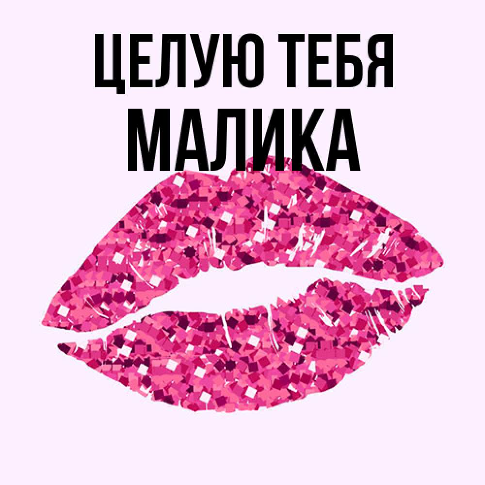 Открытка на каждый день с именем, Малика Целую тебя открытка с женскими губами и поцелуем для парня Прикольная открытка с пожеланием онлайн скачать бесплатно 