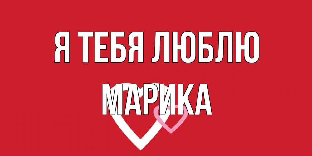 Открытка на каждый день с именем, Марика Я тебя люблю сердце Прикольная открытка с пожеланием онлайн скачать бесплатно 