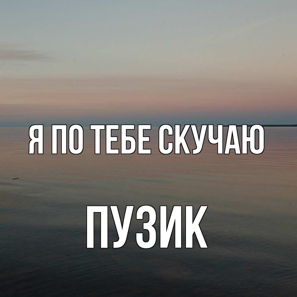 Открытка на каждый день с именем, Пузик Я по тебе скучаю пусто Прикольная открытка с пожеланием онлайн скачать бесплатно 