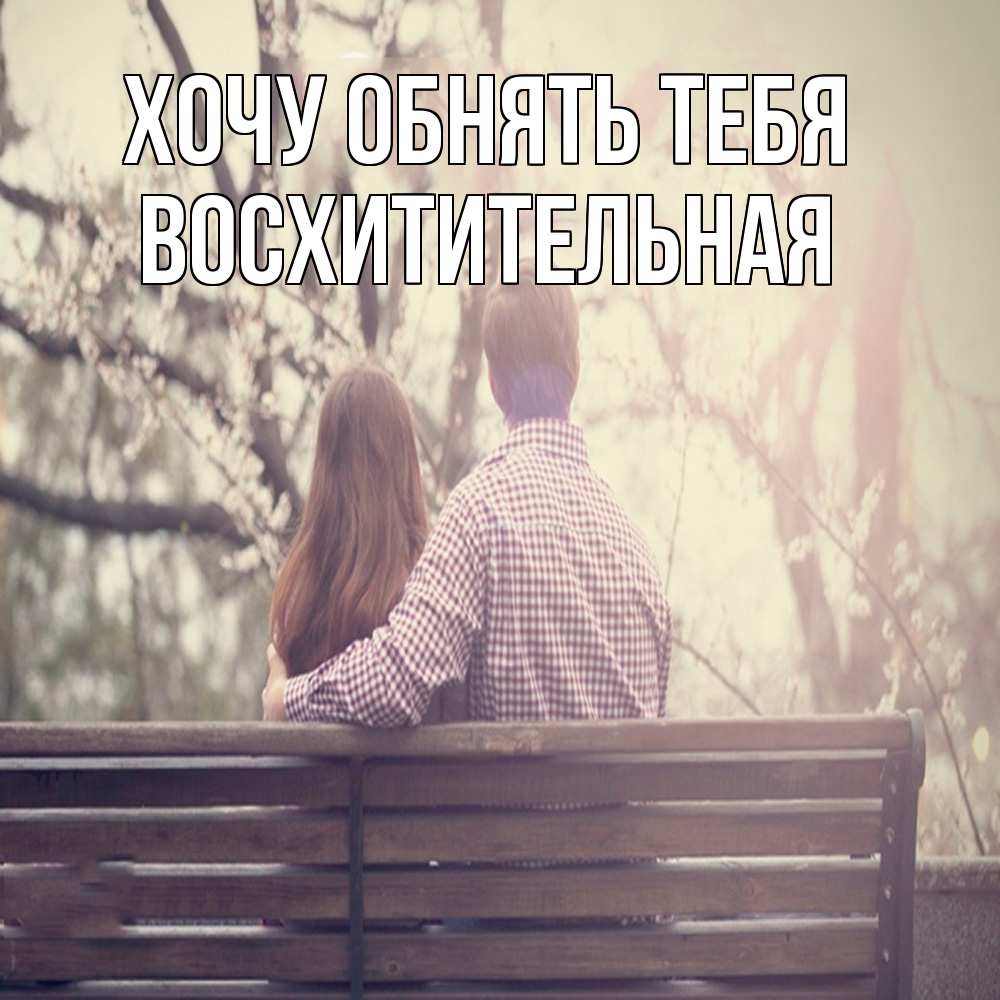 Открытка на каждый день с именем, восхитительная Хочу обнять тебя цветут деревья весна Прикольная открытка с пожеланием онлайн скачать бесплатно 