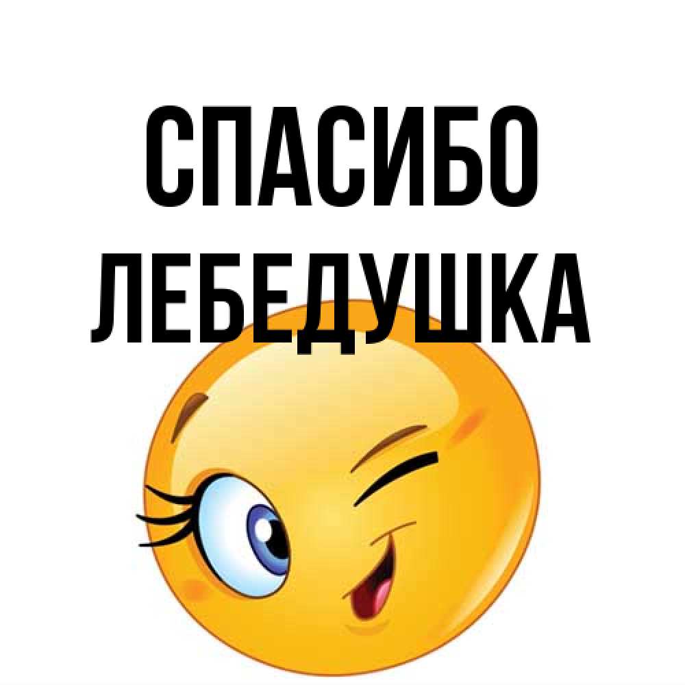 Открытка на каждый день с именем, лебедушка Спасибо открытка с подмигивающим смайлом Прикольная открытка с пожеланием онлайн скачать бесплатно 