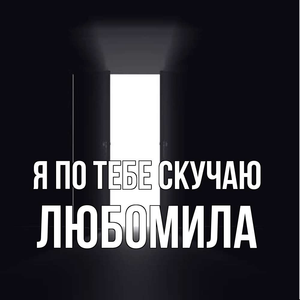 Открытка на каждый день с именем, Любомила Я по тебе скучаю дверь и свет Прикольная открытка с пожеланием онлайн скачать бесплатно 