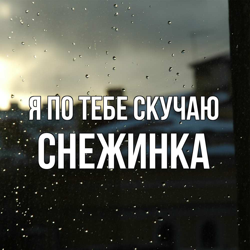 Открытка на каждый день с именем, Снежинка Я по тебе скучаю капли на стекле Прикольная открытка с пожеланием онлайн скачать бесплатно 