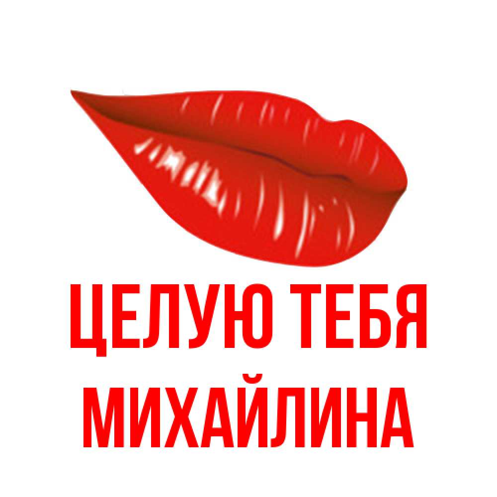 Открытка на каждый день с именем, Михайлина Целую тебя губы на открытке Прикольная открытка с пожеланием онлайн скачать бесплатно 
