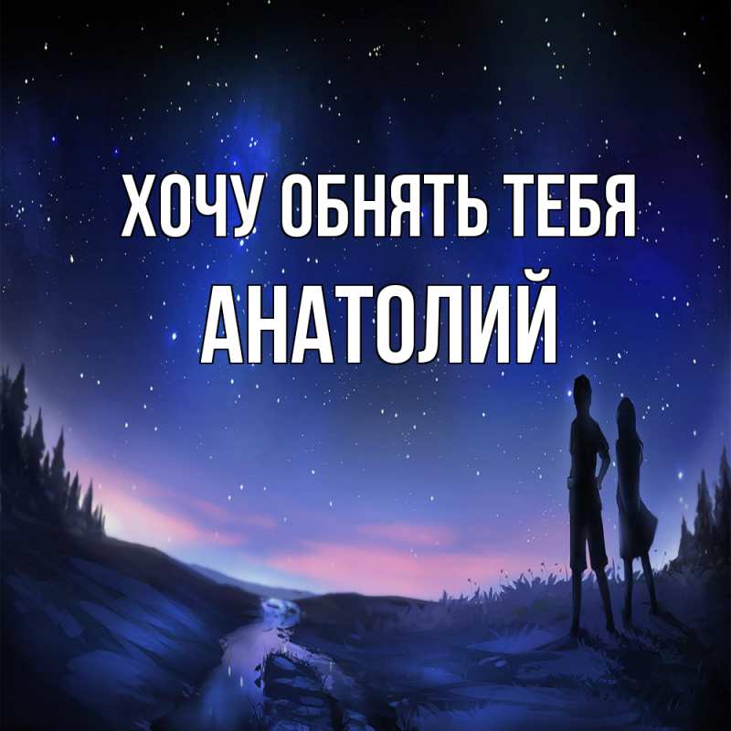 Картинка Хочу обнять тебя, Анатолий