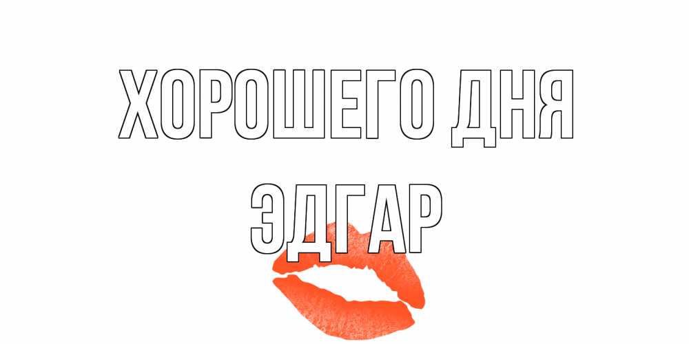 Открытка на каждый день с именем, Эдгар Хорошего дня удачного дня с поцелуем Прикольная открытка с пожеланием онлайн скачать бесплатно 