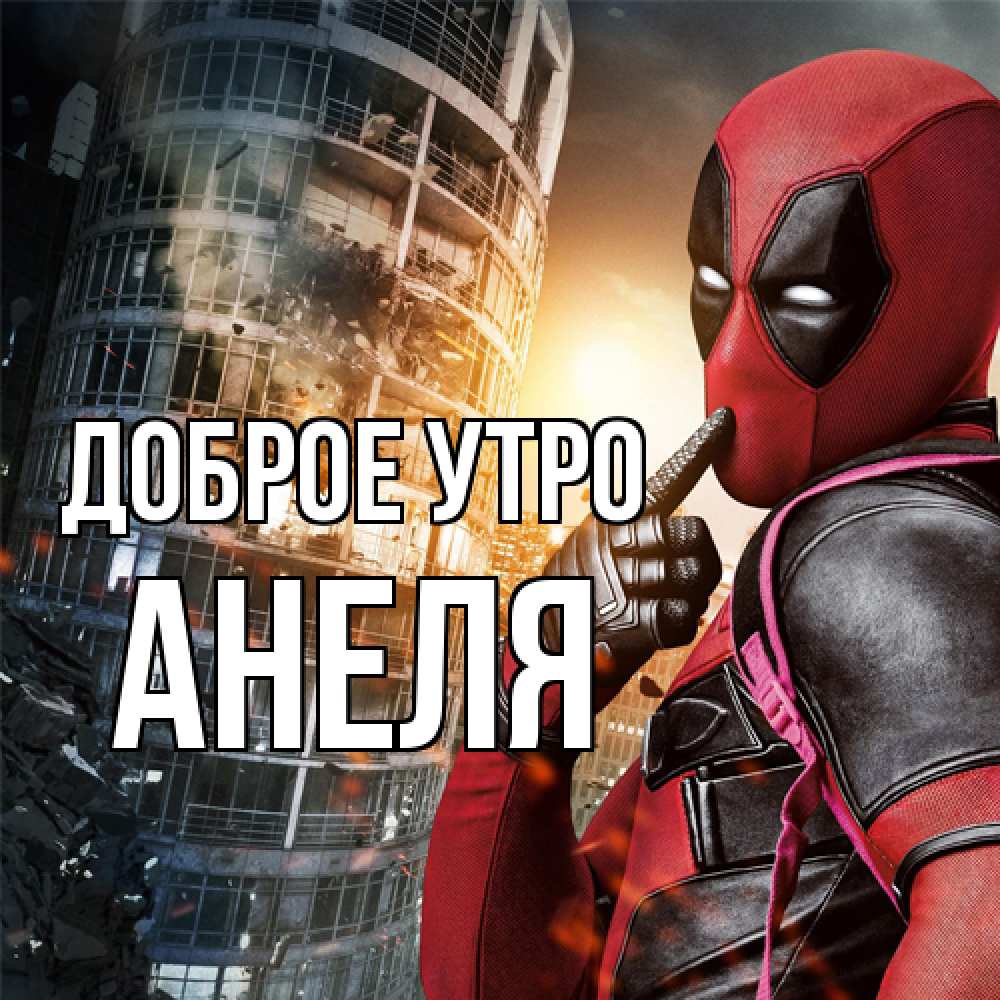 Открытка на каждый день с именем, Анеля Доброе утро марвел и дедпул на фоне небоскреба Прикольная открытка с пожеланием онлайн скачать бесплатно 