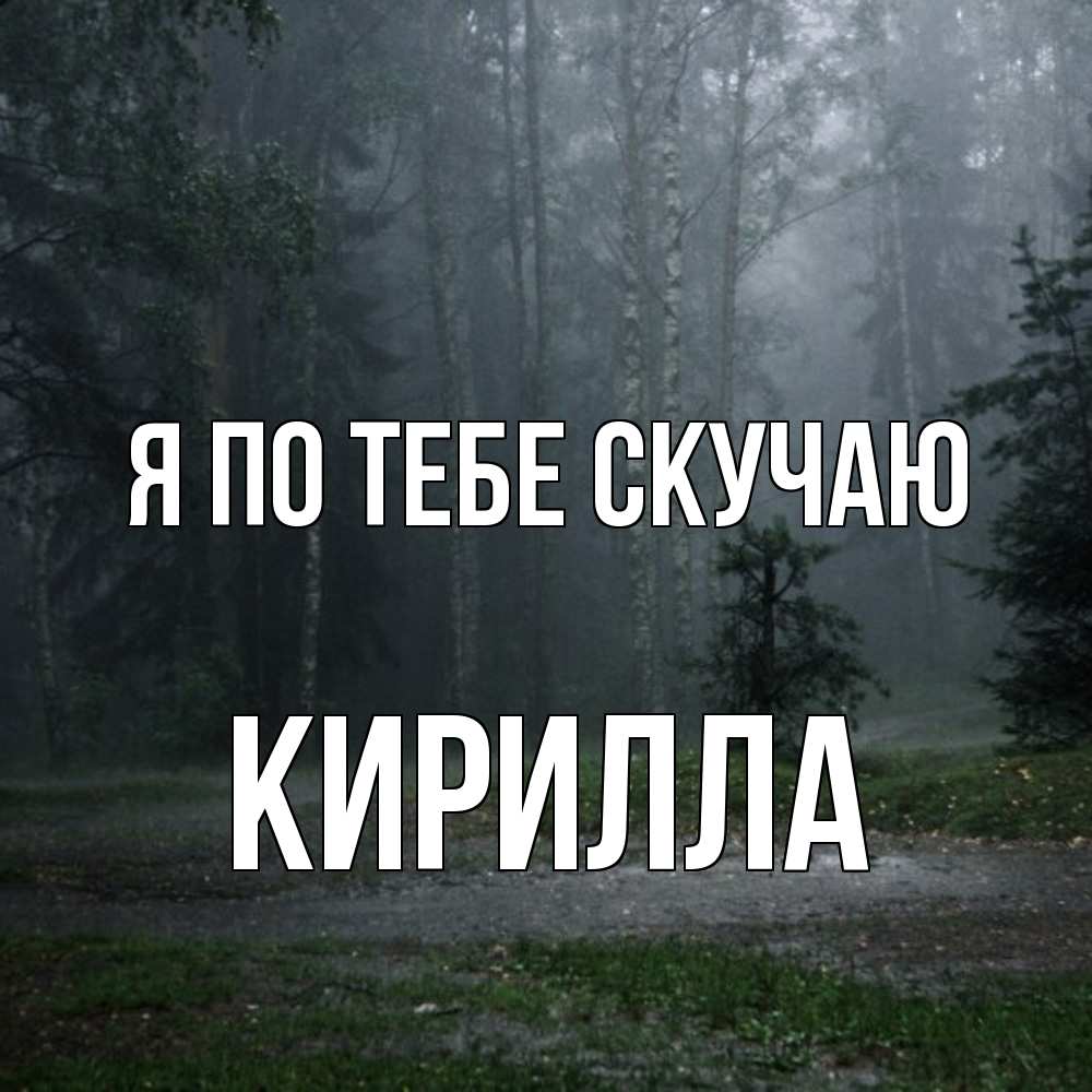 Открытка на каждый день с именем, Кирилла Я по тебе скучаю одна и плохо мне Прикольная открытка с пожеланием онлайн скачать бесплатно 