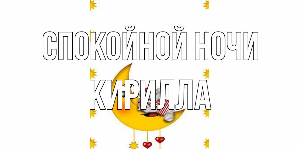 Открытка на каждый день с именем, Кирилла Спокойной ночи месяц, мишка Прикольная открытка с пожеланием онлайн скачать бесплатно 