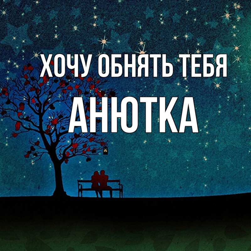 Картинка Хочу обнять тебя, Анютка