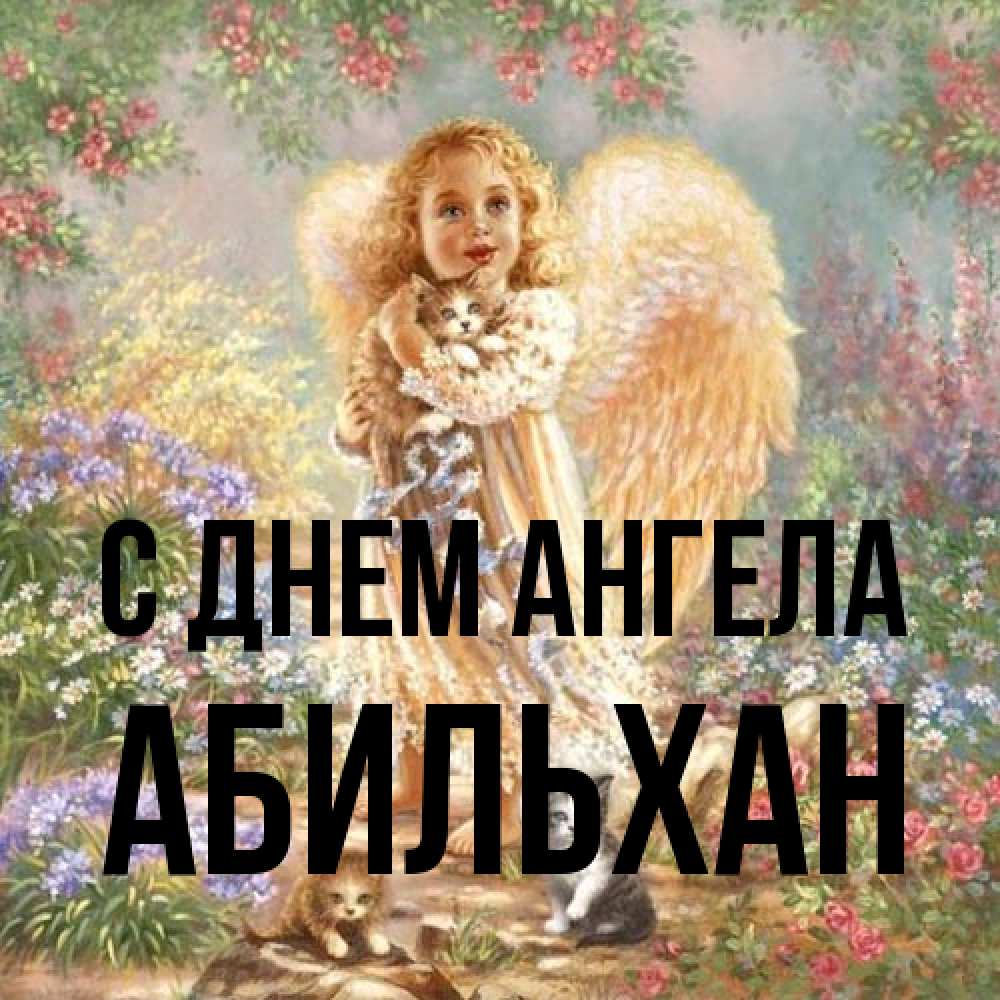 Открытка на каждый день с именем, Абильхан С днем ангела держит котенка Прикольная открытка с пожеланием онлайн скачать бесплатно 