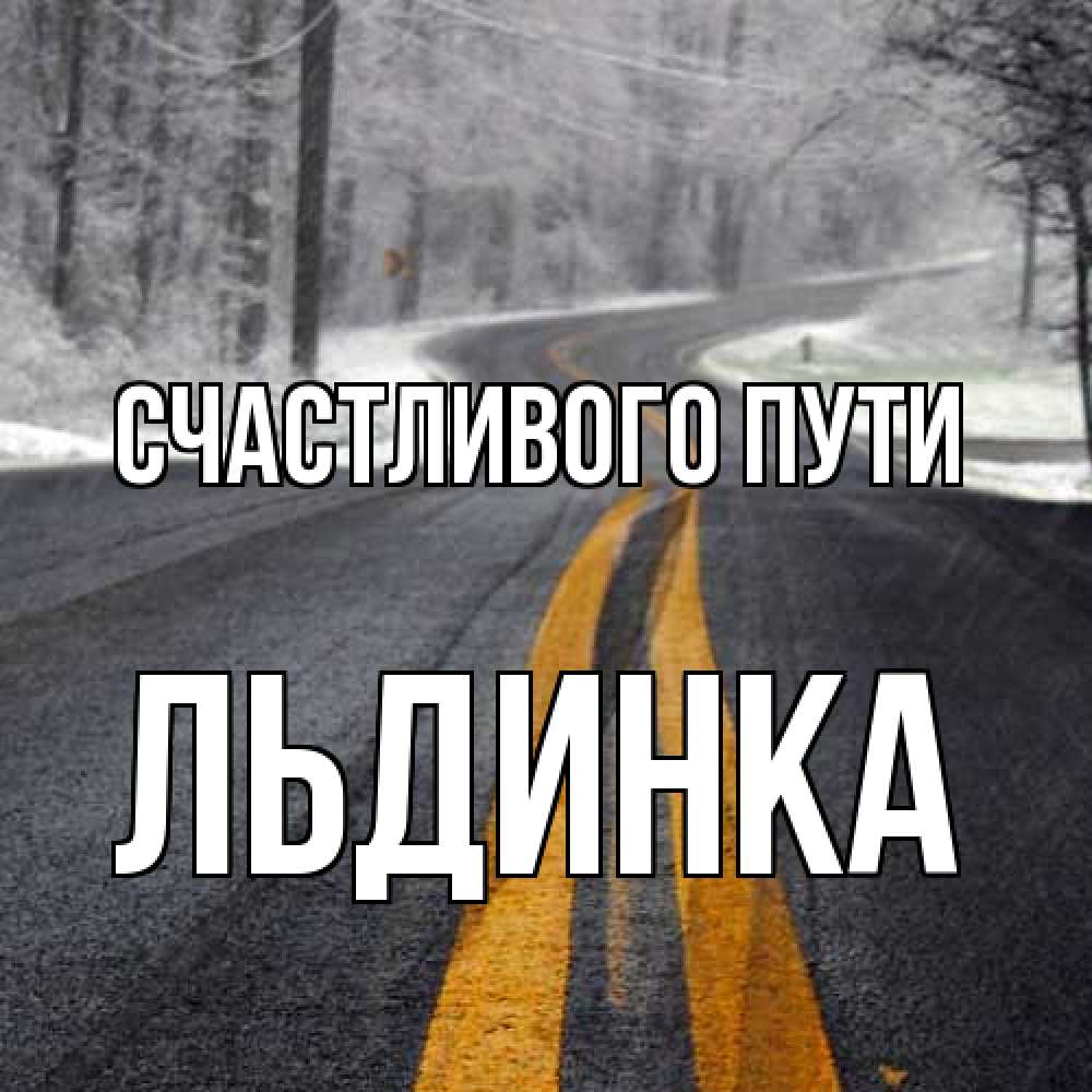 Открытка на каждый день с именем, льдинка Счастливого пути хорошего вам путешествия Прикольная открытка с пожеланием онлайн скачать бесплатно 