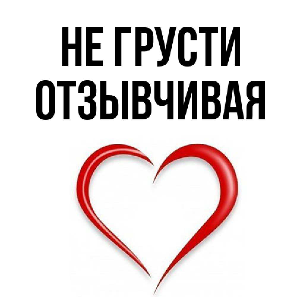 Открытка на каждый день с именем, Отзывчивая Не грусти для любимой Прикольная открытка с пожеланием онлайн скачать бесплатно 