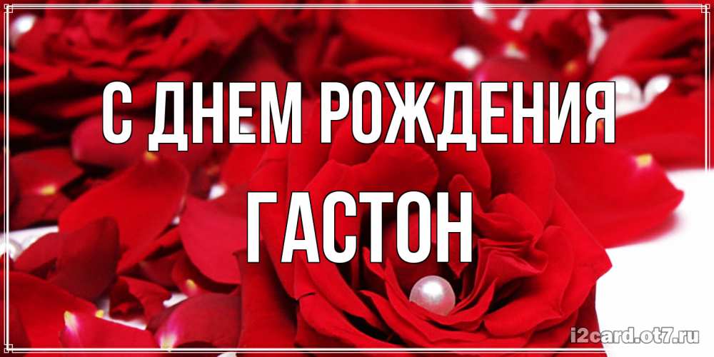 Открытка на каждый день с именем, Гастон С днем рождения роза с жемчужиной на открытке для любимых Прикольная открытка с пожеланием онлайн скачать бесплатно 