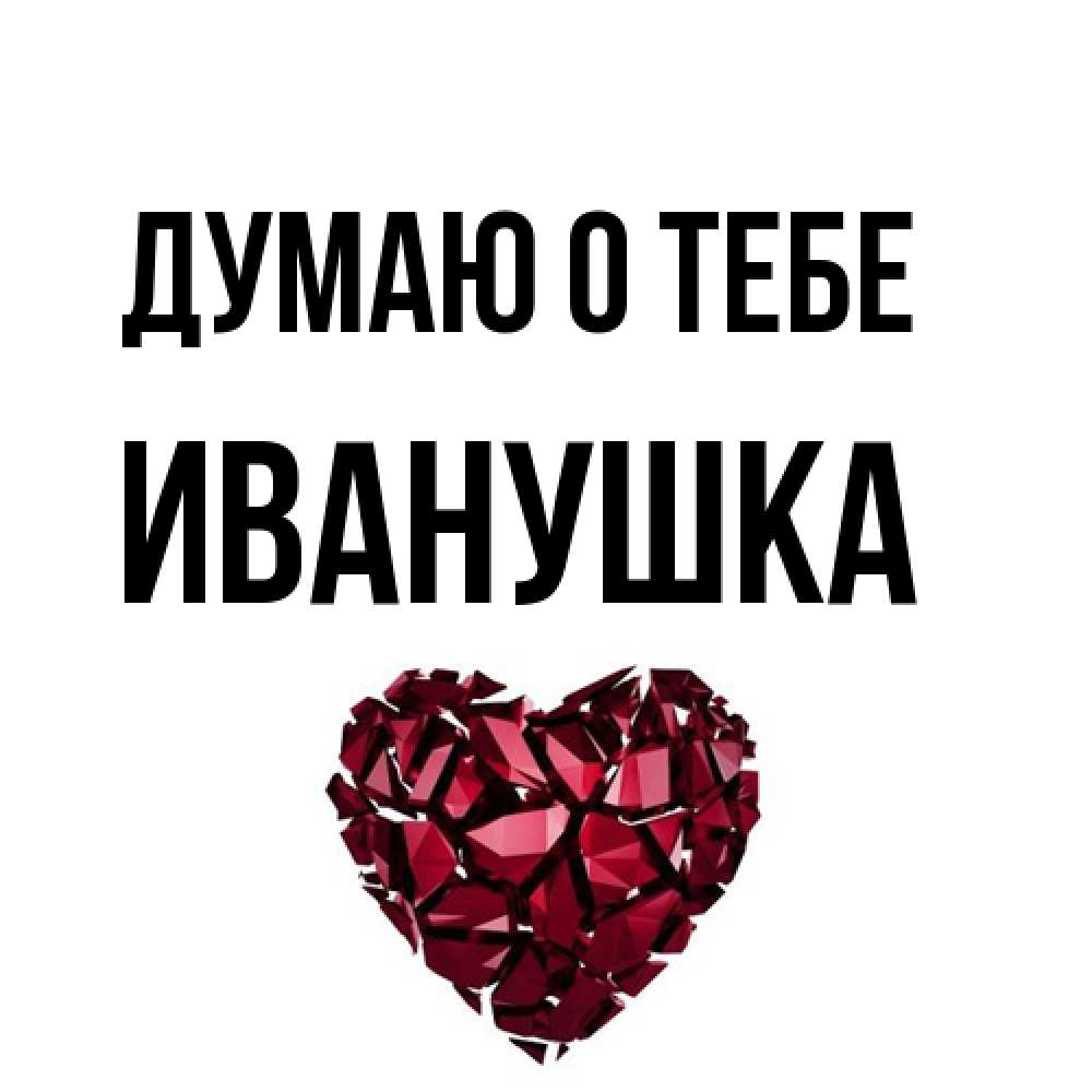 Открытка на каждый день с именем, Иванушка Думаю о тебе рубиновое 1 Прикольная открытка с пожеланием онлайн скачать бесплатно 