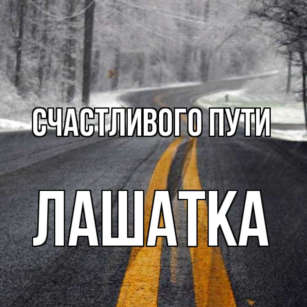 Открытка на каждый день с именем, Лашатка Счастливого пути хорошего вам путешествия Прикольная открытка с пожеланием онлайн скачать бесплатно 