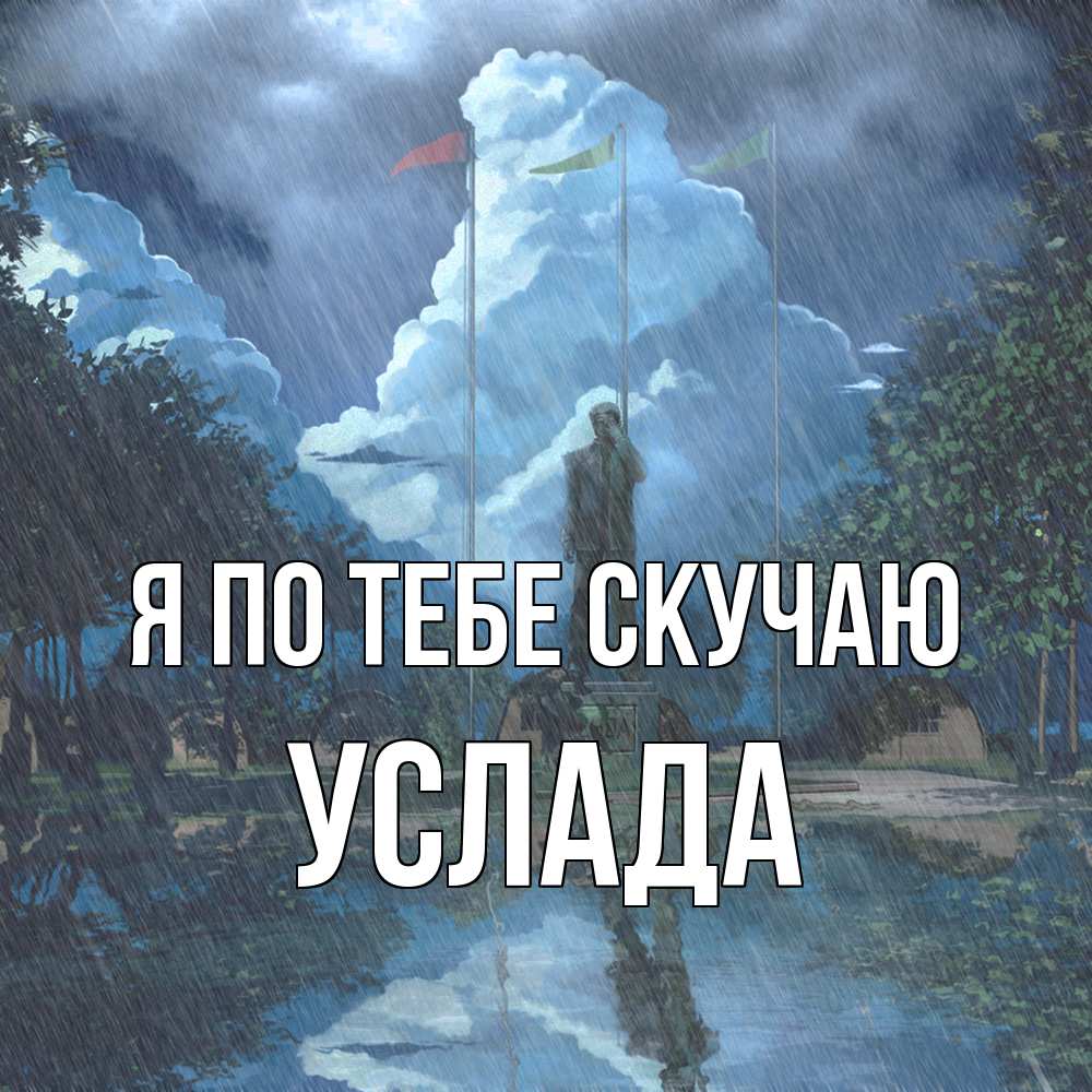 Открытка на каждый день с именем, услада Я по тебе скучаю печалька Прикольная открытка с пожеланием онлайн скачать бесплатно 