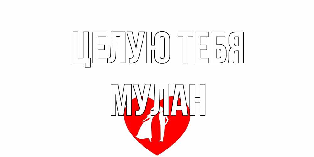 Открытка на каждый день с именем, Мулан Целую тебя сердце Прикольная открытка с пожеланием онлайн скачать бесплатно 