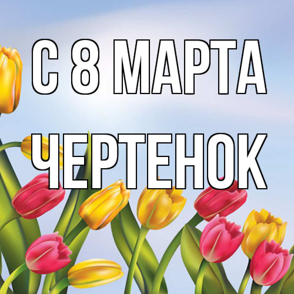 Открытка на каждый день с именем, чеpтенок C 8 МАРТА международный женский день Прикольная открытка с пожеланием онлайн скачать бесплатно 
