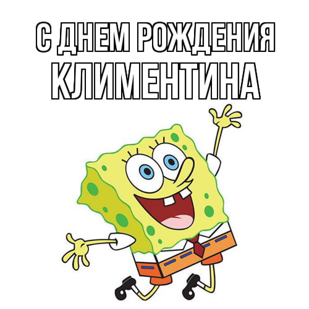 Открытка на каждый день с именем, Климентина С днем рождения губка боб Прикольная открытка с пожеланием онлайн скачать бесплатно 