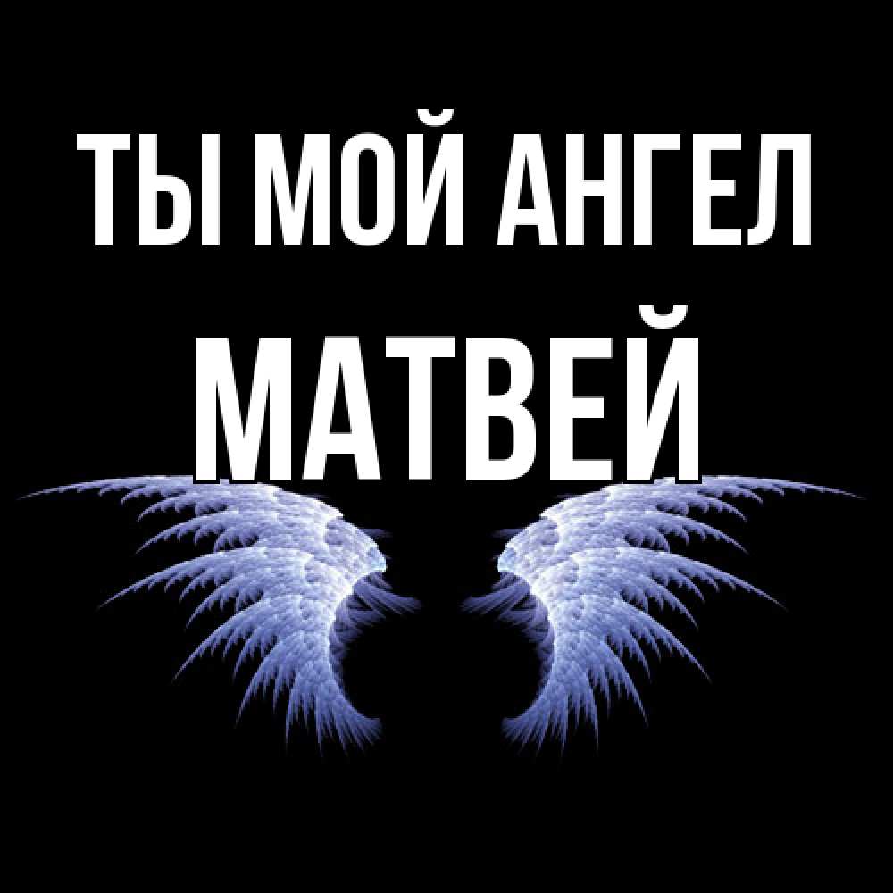 Открытка на каждый день с именем, Матвей Ты мой ангел ангельские крылья на черном фоне Прикольная открытка с пожеланием онлайн скачать бесплатно 