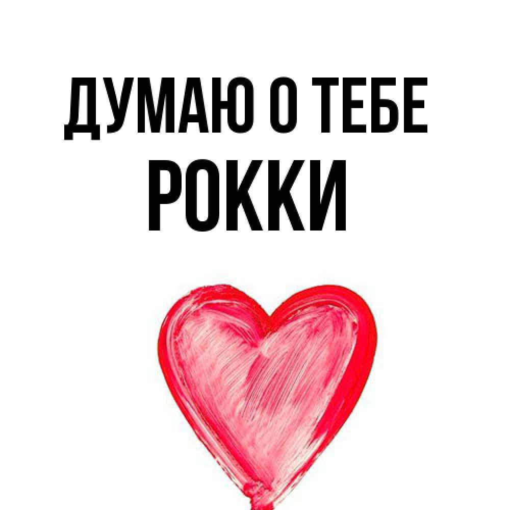 Открытка на каждый день с именем, Рокки Думаю о тебе для влюбленных Прикольная открытка с пожеланием онлайн скачать бесплатно 