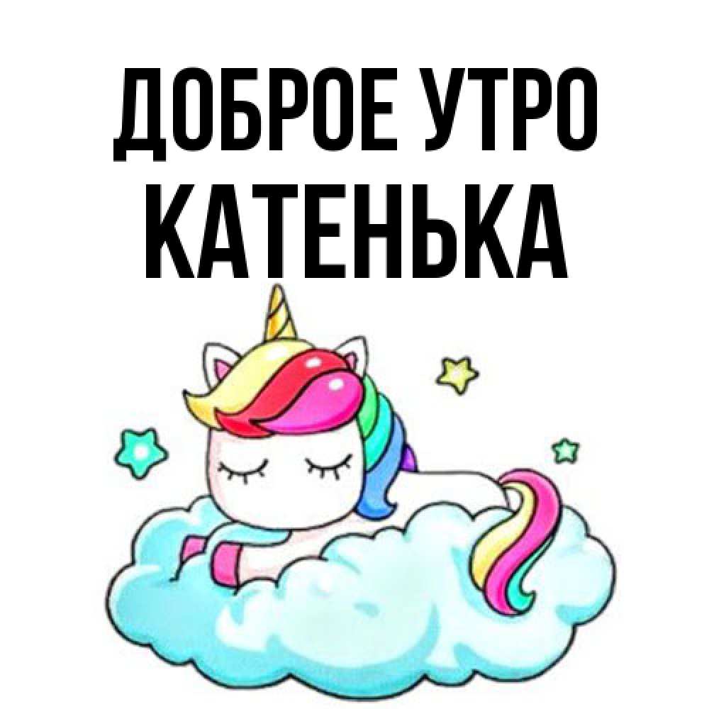 Открытка на каждый день с именем, Катенька Доброе утро радужное утро Прикольная открытка с пожеланием онлайн скачать бесплатно 