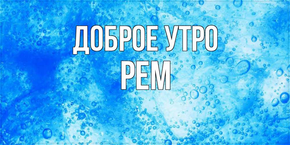 Открытка на каждый день с именем, Рем Доброе утро хорошее утро под водой Прикольная открытка с пожеланием онлайн скачать бесплатно 
