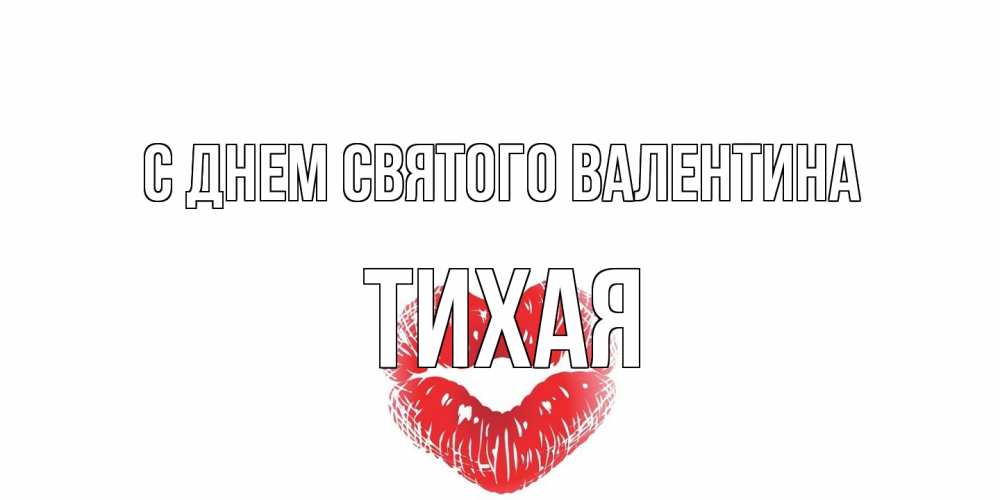 Открытка на каждый день с именем, Тихая С днем Святого Валентина поцелуй на валентинке с именем Прикольная открытка с пожеланием онлайн скачать бесплатно 