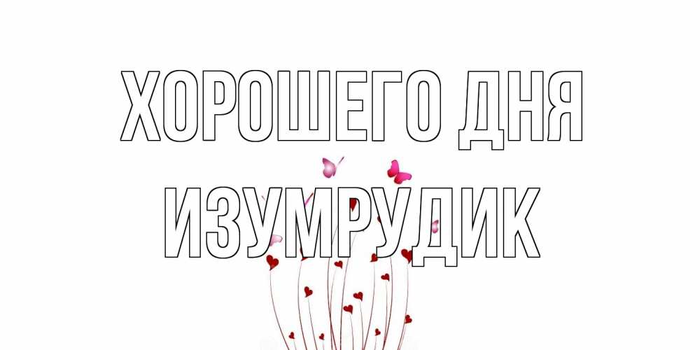 Открытка на каждый день с именем, изумрудик Хорошего дня отличного дня Прикольная открытка с пожеланием онлайн скачать бесплатно 