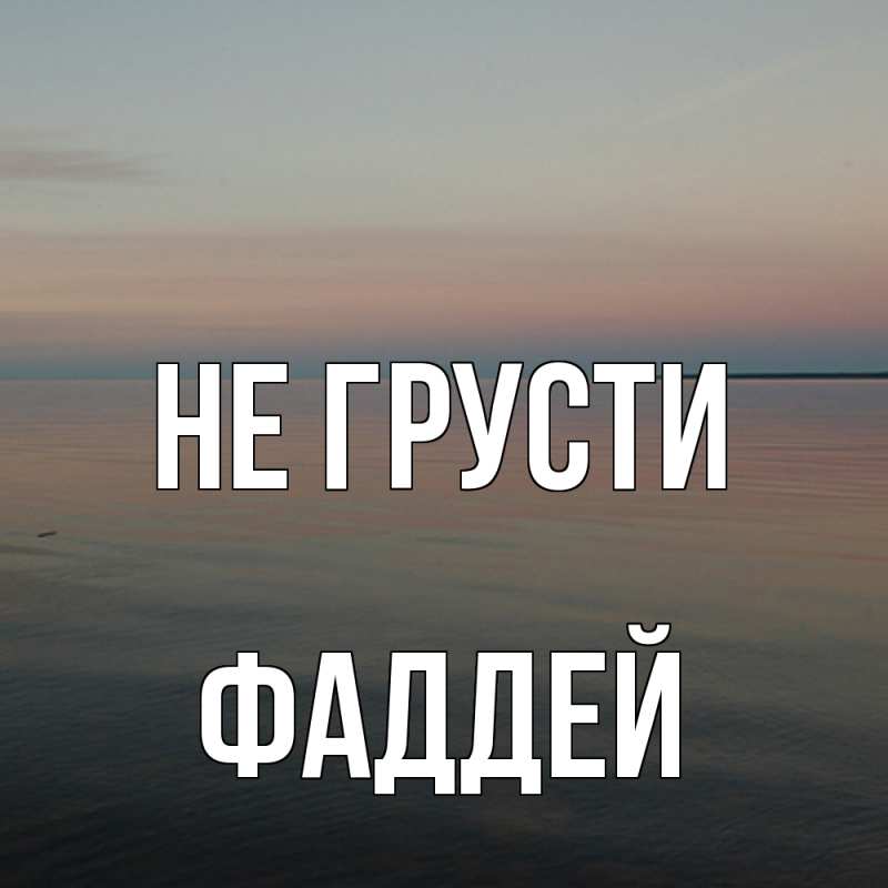 Картинка Не грусти, Фаддей