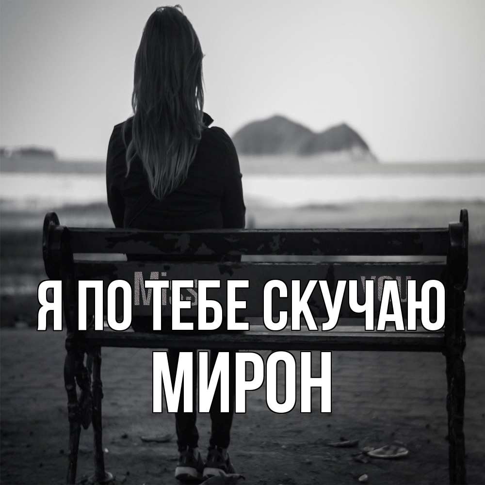 Открытка на каждый день с именем, Мирон Я по тебе скучаю девушка одна Прикольная открытка с пожеланием онлайн скачать бесплатно 