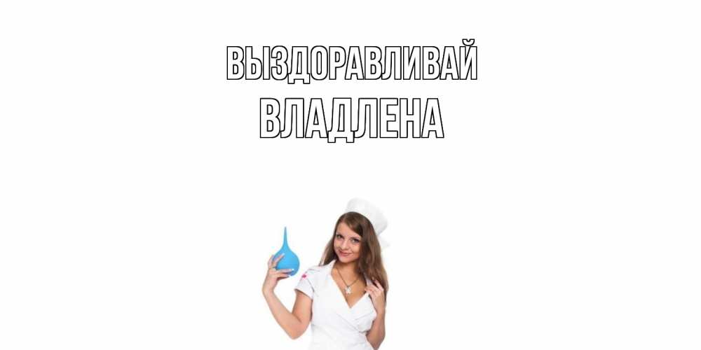 Открытка на каждый день с именем, Владлена Выздоравливай клизма Прикольная открытка с пожеланием онлайн скачать бесплатно 