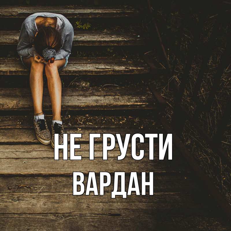 Картинка Не грусти, Вардан