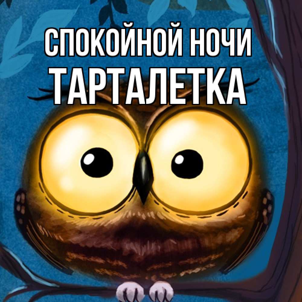 Открытка на каждый день с именем, Тарталетка Спокойной ночи большие глаза Прикольная открытка с пожеланием онлайн скачать бесплатно 