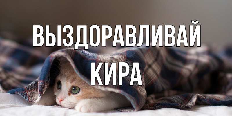 Открытка с именем, Кира, Выздоравливай