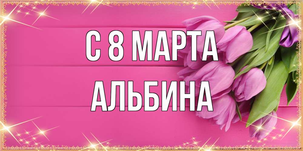 Открытка на каждый день с именем, Альбина C 8 МАРТА открытка для фотошопа с подписью Прикольная открытка с пожеланием онлайн скачать бесплатно 
