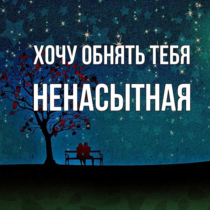 Картинка Хочу обнять тебя, Ненасытная