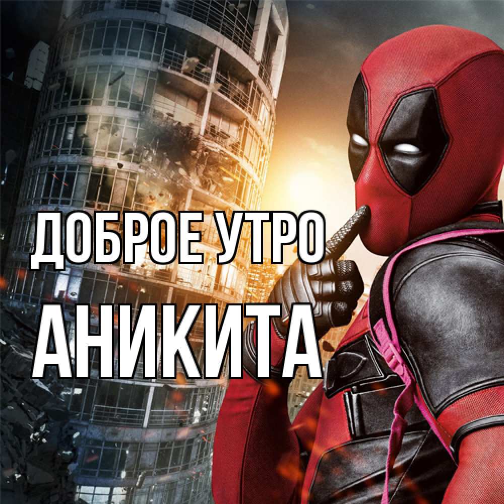 Открытка на каждый день с именем, Аникита Доброе утро марвел и дедпул на фоне небоскреба Прикольная открытка с пожеланием онлайн скачать бесплатно 