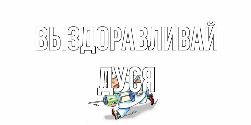 Открытка на каждый день с именем, Дуся Выздоравливай прикольные открытки не болей Прикольная открытка с пожеланием онлайн скачать бесплатно 