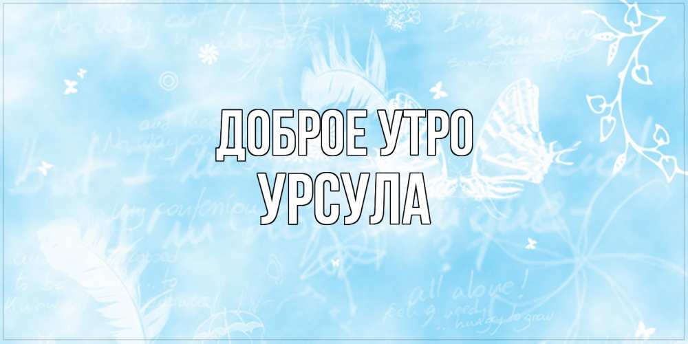 Открытка на каждый день с именем, Урсула Доброе утро красивые открытки зимнее Прикольная открытка с пожеланием онлайн скачать бесплатно 
