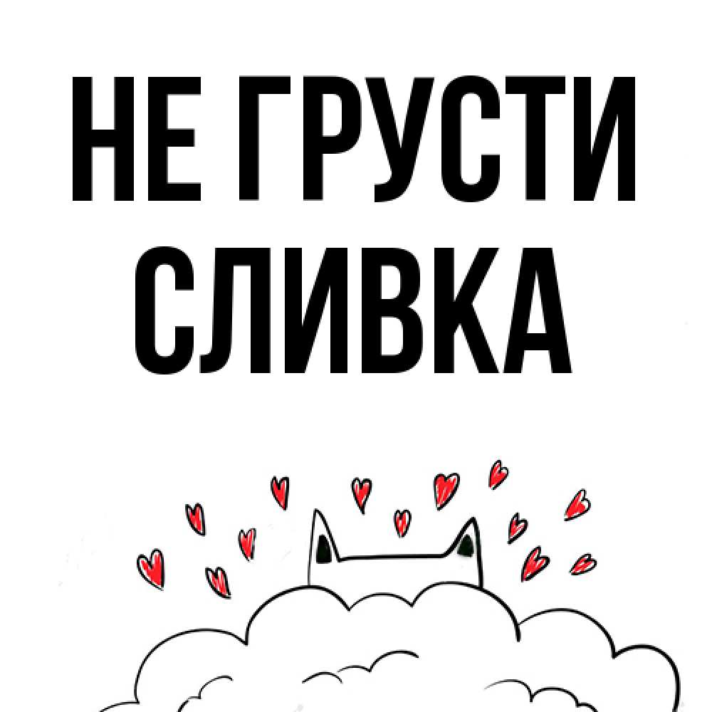Открытка на каждый день с именем, Сливка Не грусти облако и ушки котика с сердечками Прикольная открытка с пожеланием онлайн скачать бесплатно 
