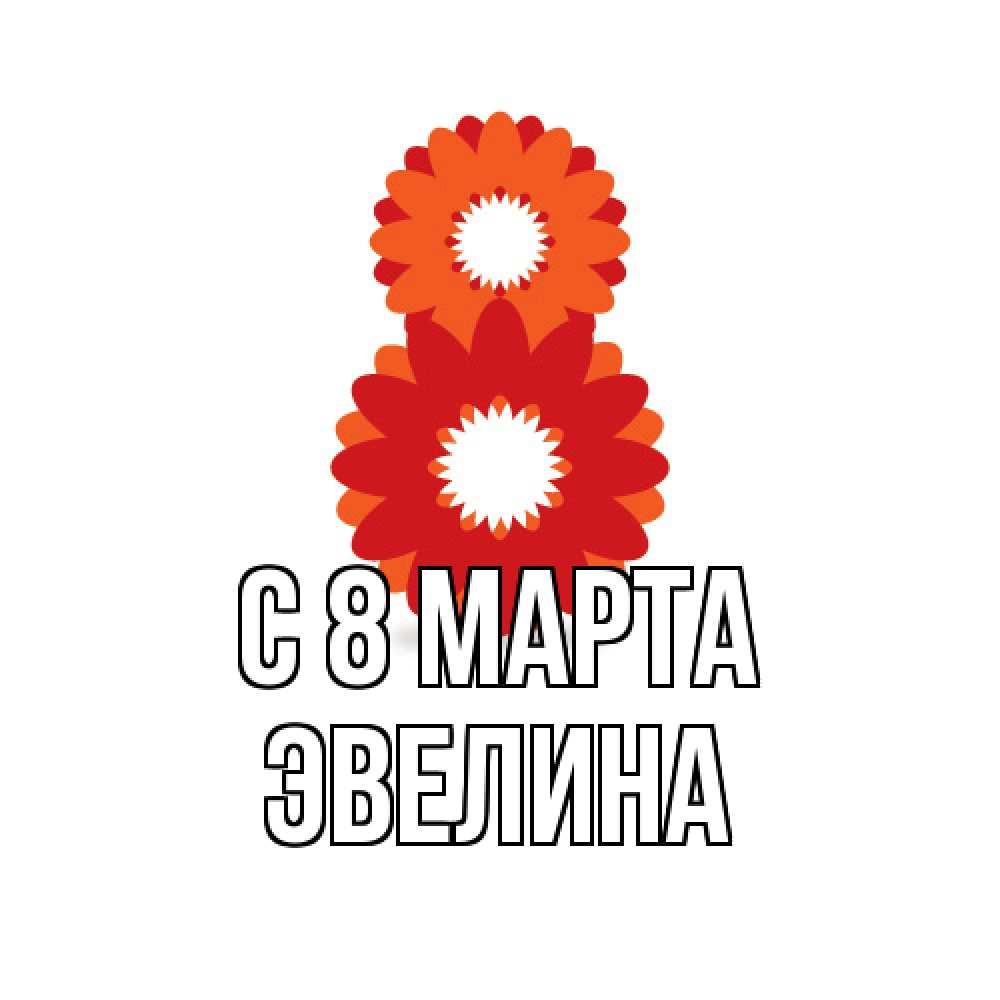 Открытка на каждый день с именем, Эвелина C 8 МАРТА восьмерка из лепестков Прикольная открытка с пожеланием онлайн скачать бесплатно 