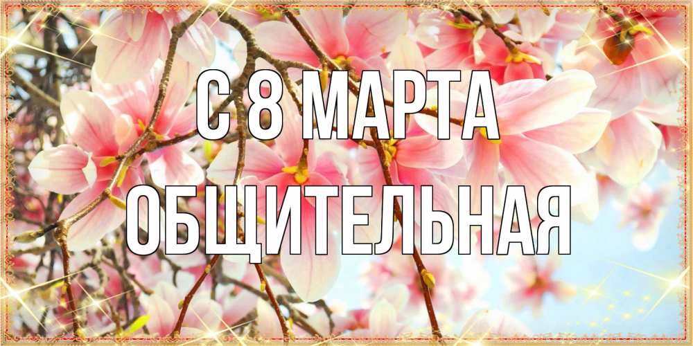 Открытка на каждый день с именем, Общительная C 8 МАРТА цветы деревьев на 8 марта Прикольная открытка с пожеланием онлайн скачать бесплатно 