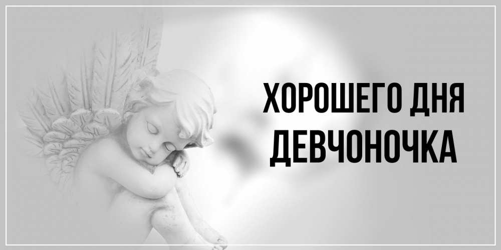 Открытка на каждый день с именем, девчоночка Хорошего дня ангел Прикольная открытка с пожеланием онлайн скачать бесплатно 