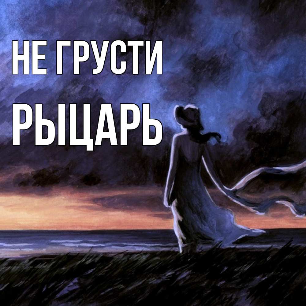 Открытка на каждый день с именем, Рыцарь Не грусти картина Прикольная открытка с пожеланием онлайн скачать бесплатно 